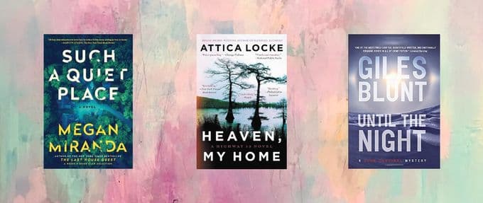 Covers of "Such a Quiet Place" by Megan Miranda, "Heaven, My Home" by Attica Locke, and "Until the Night" by Giles Blunt.